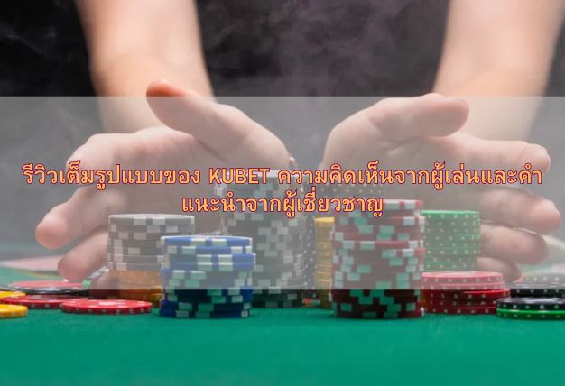 รีวิวเต็มรูปแบบของ KUBET ความคิดเห็นจากผู้เล่นและคำแนะนำจากผู้เชี่ยวชาญ